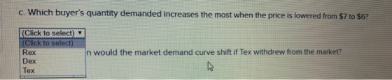 c. Which buyers quantity demanded increases the most when the price is lowered from $7 to $6? (Click to select) (Click to se