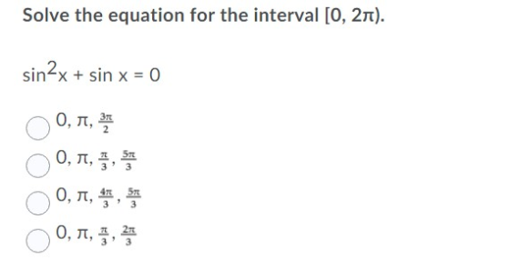Solve the equation for the interval [0, 27). sin2x + sin x = 0 0, 1, 32 0,1,1,5 0, 1, 4, 571 3 O, 1, 2, 21 3 3