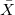 \bar{X}