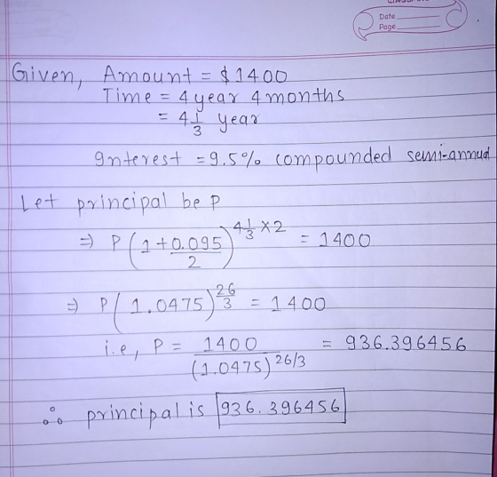 Date Page 41 3 Given, Amount = $1400 Time = 4 year 4 months year Interest =9.5% compounded semi-annud let principal be p 43*2