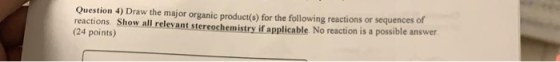 Question 4) Draw the major organic product(s) for the following reactions or sequences of reactions Show all relevant stereoc