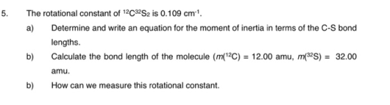 The rotational constant of 12C32S2 is 0.109 cm1. 5. Determine and write an equation for the moment of inertia in terms of the