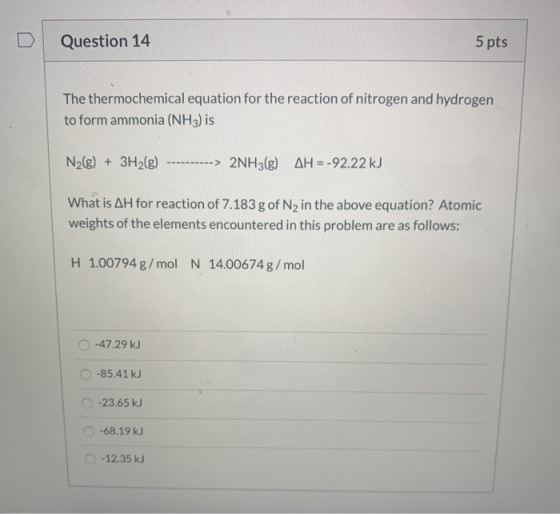 Question 14 5 pts The thermochemical equation for the reaction of nitrogen and hydrogen to form ammonia (NH3) is N2(g) + 3H2(