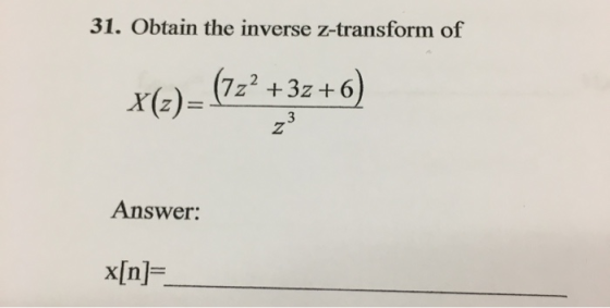 31. Obtain the inverse z-transform of X(2)= (722 +32 +6) Answer: x[n]=