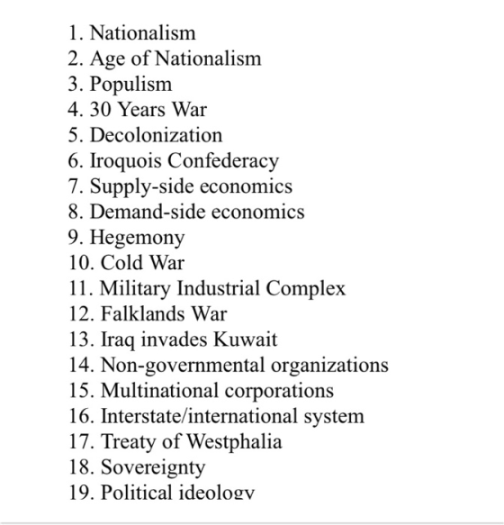 1. Nationalism 2. Age of Nationalism 3. Populism 4. 30 Years War 5. Decolonization 6. Iroquois Confederacy 7. Supply-side eco