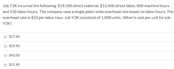 Job Y3K incurred the following: $19,500 direct material, $12,400 direct labor, 800 machine hours and 550 labor hours. The com