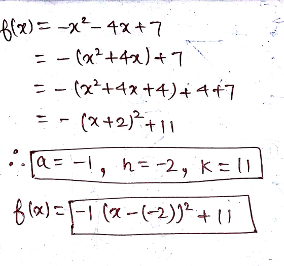 Bl8e) = -X-4x+7 :-(22+48)+7 - (x2+4x+4)*4+7 (x+2)? +11 a = -5, h= -2, k=1) fra)=F1 (2-4-2)]2+1