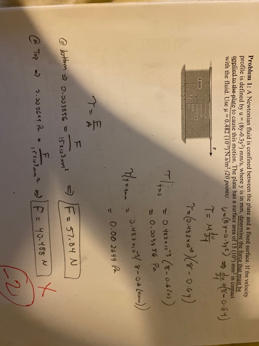 Problem 1: A Newtonian fluid is confined between the plate and a fixed surface. If the velocity profile is defined by u =(8y-