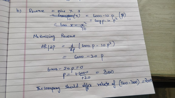 b) Revenue 6ovo-lo Se To boopp- to p = 600 t TO Me ximizing Revene dRidp d (6000p-10 p² ap GooD -20 op Goog - 202.50 300 p =