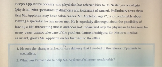 Joseph Appletons primary care physician has referred him to Dr. Nester, an oncologist C (physician who specializes in diagno