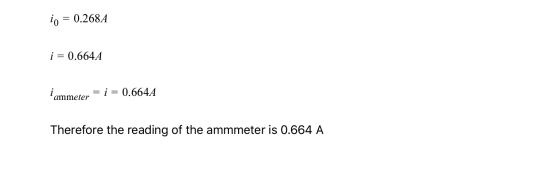 in = 0.268A i = 0.664A = i = 0.664A ammeter Therefore the reading of the ammmeter is 0.664 A
