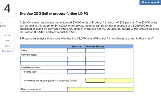 Check my work Exercise 23-3 Sell or process further LO P2 points Cobe Company has already manufactured 23,000 units of Produc