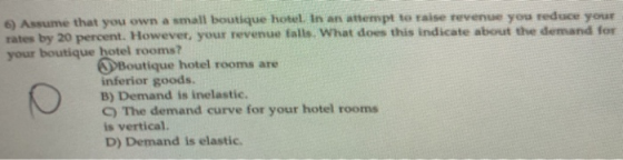 6) Assume that you own a small boutique hotel in an attempt to raise revenue you reduce your rates by 20 percent. However, yo