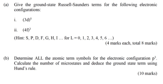 (a) Give the ground-state Russell-Saunders terms for the following electronic configurations: i. (3d) ii. (41) (Hint: S, P, D