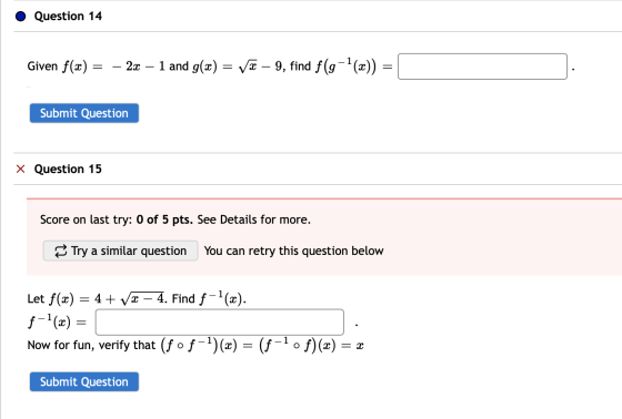 Question 14 Given f(x) = – 2x – 1 and g(x) = V2 – 9, find f (g-1(x)) = Submit Question x Question 15 Score on last try: 0 of