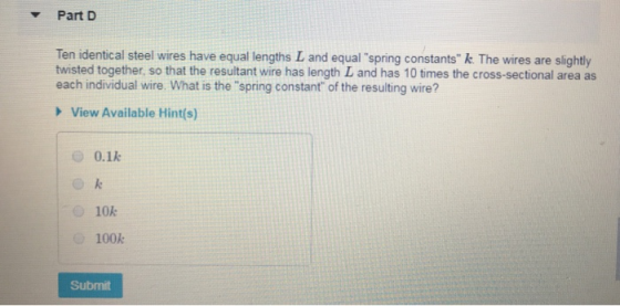 Part D Ten identical steel wires have equal lengths L and equal spring constants k. The wires are slightly twisted together