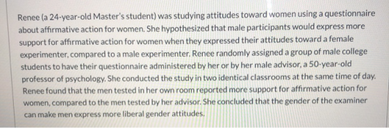 Renee (a 24-year-old Masters student) was studying attitudes toward women using a questionnaire about affirmative action for
