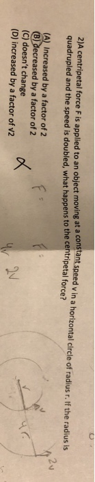 2)A centripetal force F is applied to an object moving at a currant speed vin a horizontal relea speedvin a horizontal circle