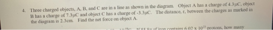 4. Three charged objects, A, B, and C are in a line as shown in the diagram. Object A has a charge of 4.3uc, object B has a c
