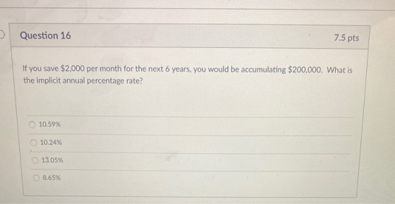 > Question 16 7.5 pts you save $2,000 per month for the next 6 years, you would be accumulating $200,000. What is the implici