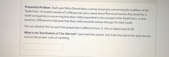 Proportion Problem. Each year Delta Dental does a survey of parents concerning the tradition of the Tooth Fairy. A random sam