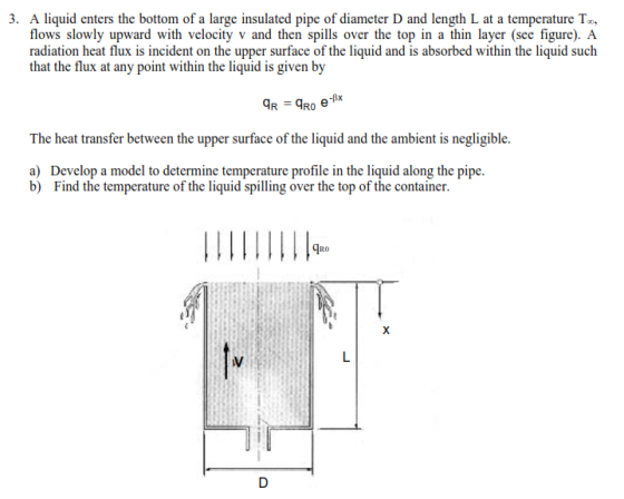 3. A liquid enters the bottom of a large insulated pipe of diameter D and length L at a temperature T., flows slowly upward w
