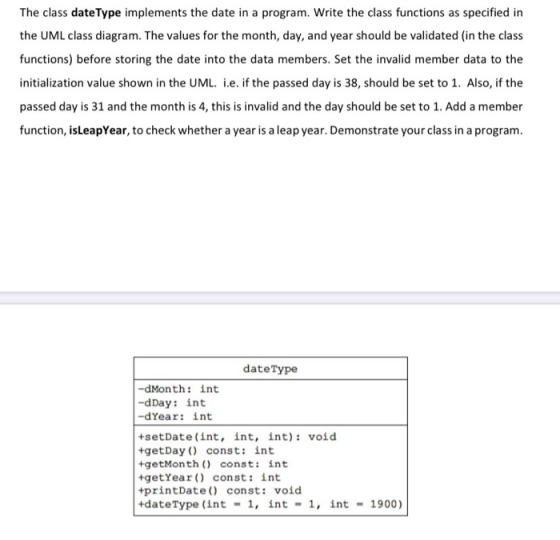 The class date Type implements the date in a program. Write the class functions as specified in the UML class diagram. The va