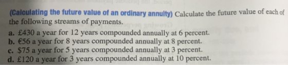 (Calculating the future value of an ordinary annuity) Calculate the future value of each of the following streams of payments