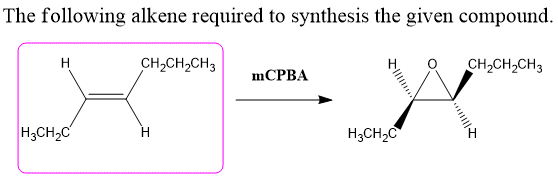 The following alkene required to synthesis the given compound. CH2CH2CH3 CH2CH2CH3 mCPBA H3CH2C H3CH2C