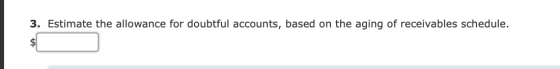3. Estimate the allowance for doubtful accounts, based on the aging of receivables schedule. $