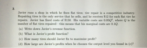 Javier runs a shop in which he fixes flat tires; tire repair is a competitive industry. Repairing tires is the only service t