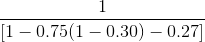 \frac{1}{[1-0.75(1-0.30)-0.27]}
