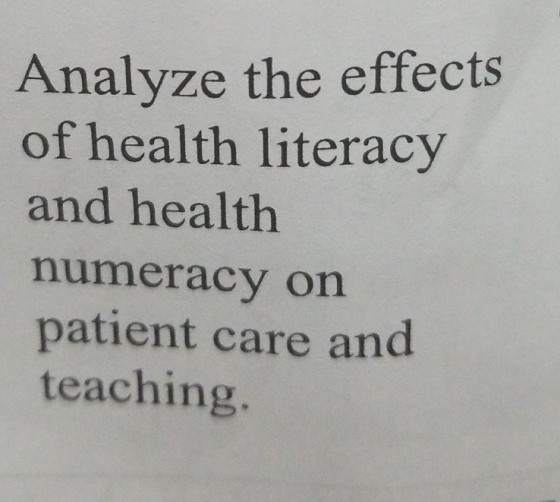 Analyze the effects of health literacy and health numeracy on patient care and teaching.