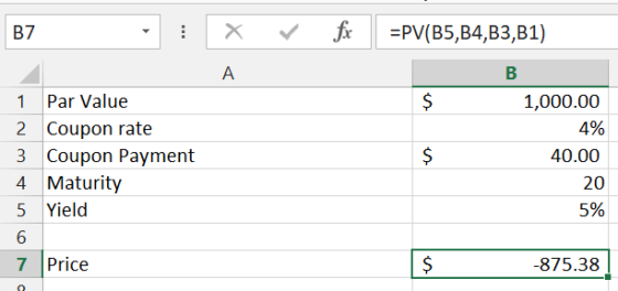 B7 X V =PV(B5,B4,B3,B1) В 1 Par Value 2 Coupon rate 3 Coupon Payment 4 Maturity 5 Yield 1,000.00 4% 40.00 20 5% 7 Price -875.