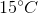 15^\circ C