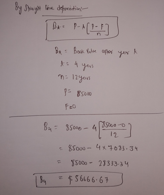 By Straight line defreaction - Bx: P-469-1] BA = Book Value after year & t = 4 years n = 12 years P= 85000 Feo Bu = 85000 - 4