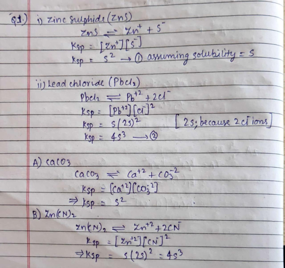 Q1 ) zinc Sulphide (zn) ZnS nt+s Ksp [ant] (5) kap : s2 1 assuming solubility = 5 ii) Lead chloride (Pbela) Pbel I pbt2 + 2et
