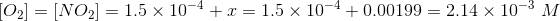 [02] = [NO2) = 1.5 x 10-4 + x = 1.5 x 10-4 +0.00199 = 2.14 x 10-3 M