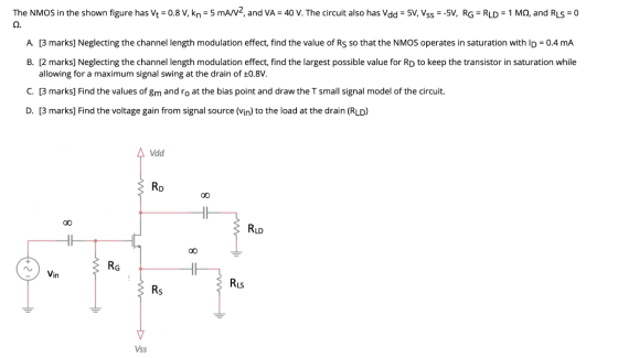 The NMOS in the shown figure has Vt = 0.8V, kn = 5 mA/V2, and VA = 40 V. The circuit also has Vdd = 5V, VSS = -5V, RG = RLD =