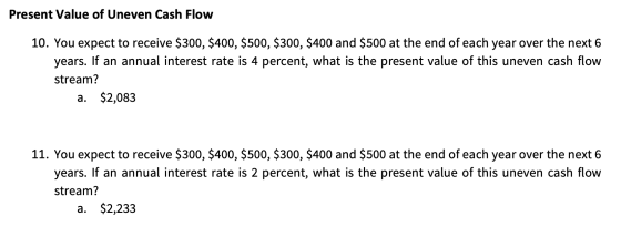 Present Value of Uneven Cash Flow 10. You expect to receive $300, $400, $500, $300, $400 and $500 at the end of each year ove