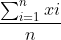 \frac{\sum_{i=1}^{n}xi}{n}