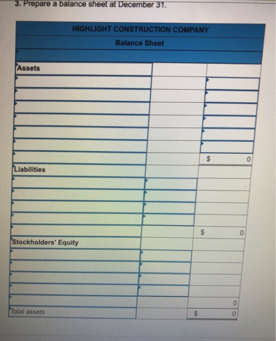 3. Prepare a balance sheet at December 31 HIGHLIGHT CONSTRUCTION COMPANY Balance Sheet Assets 0 Liabilities Stockholders Equity 0 Total assets 0
