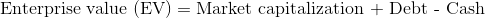 \textup{Enterprise value (EV)} = \textup{Market capitalization + Debt - Cash}