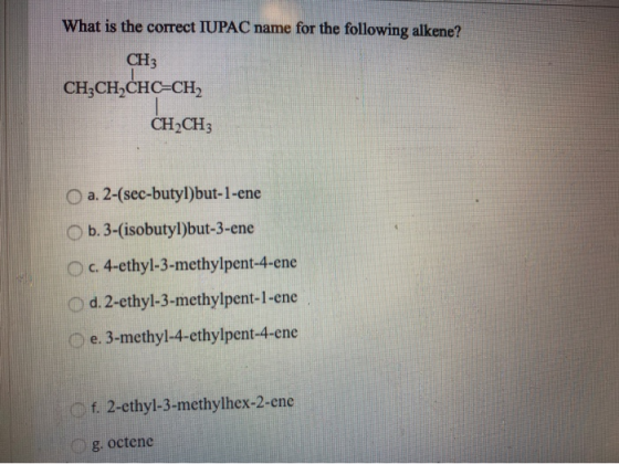 What is the correct IUPAC name for the following alkene? CH3 CH3CH2CHC=CH2 CH2CH3 a. 2-(sec-butyl)but-1-ene b. 3-isobutylbut-