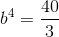 b^{4}= \frac{40}{3}