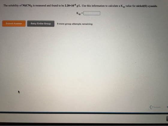 The solubility of Ni(CN), is measured and found to be 2.20x10-6 g/L. Use this information to calculate a Kap value for nickel