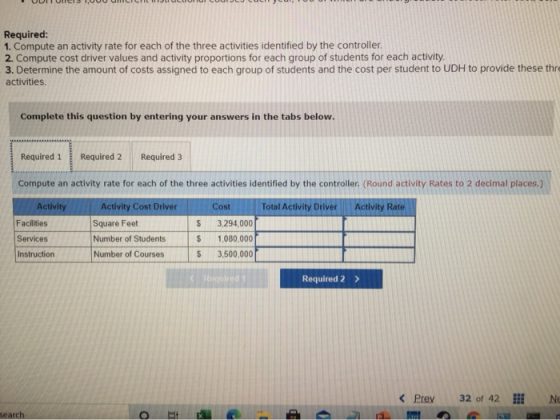 Required: 1. Compute an activity rate for each of the three activities identified by the controller. 2. Compute cost driver v