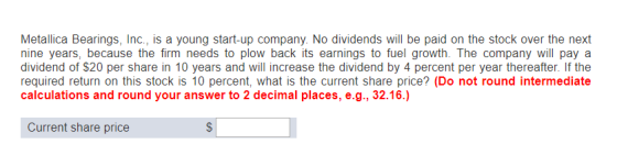 Metallica Bearings, Inc., is a young start-up company. No dividends will be paid on the stock over the next nine years, becau
