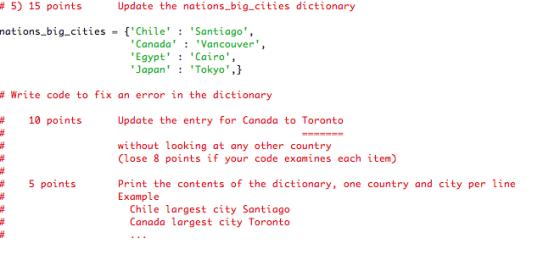 # 5) 15 points Update the nations_big_cities dictionary nations big cities ChileSantiago CanadaVancouver Egypt : Cairo, Japan:Tokyo,j # Write code to fix an error in the dictionary #10 points Update the entry for Canada to Toronto without looking at any other country Close 8 points if your code examines each item) # 5points Print the contents of the dictionary, one country and city per line Example Chile largest city Santiago Canada largest city Toronto
