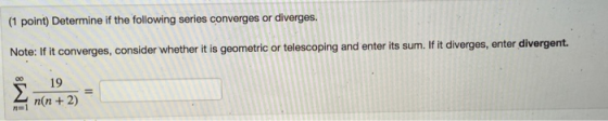 (1 point) Determine if the following series converges or diverges. Note: If it converges, consider whether it is geometric or